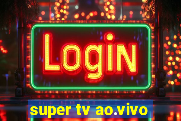 super tv ao.vivo